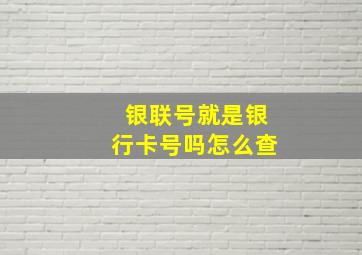 银联号就是银行卡号吗怎么查