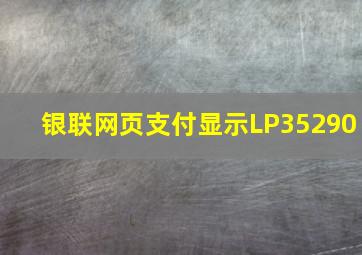 银联网页支付显示LP35290