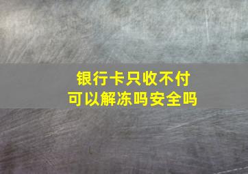 银行卡只收不付可以解冻吗安全吗