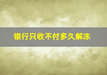 银行只收不付多久解冻