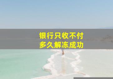 银行只收不付多久解冻成功