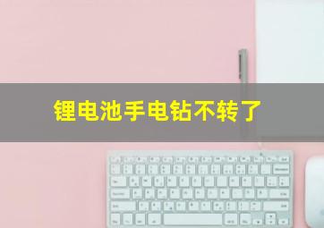 锂电池手电钻不转了