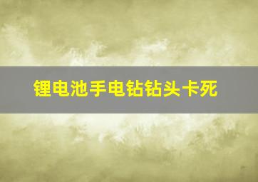 锂电池手电钻钻头卡死