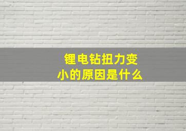 锂电钻扭力变小的原因是什么