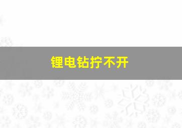 锂电钻拧不开