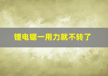 锂电锯一用力就不转了