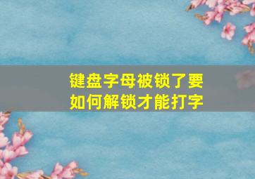 键盘字母被锁了要如何解锁才能打字