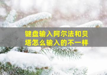 键盘输入阿尔法和贝塔怎么输入的不一样