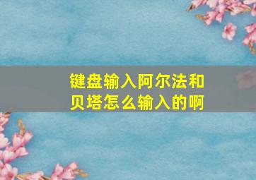 键盘输入阿尔法和贝塔怎么输入的啊