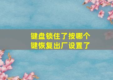 键盘锁住了按哪个键恢复出厂设置了