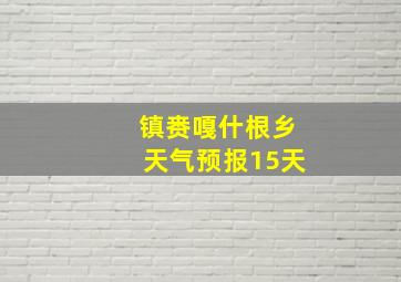 镇赉嘎什根乡天气预报15天