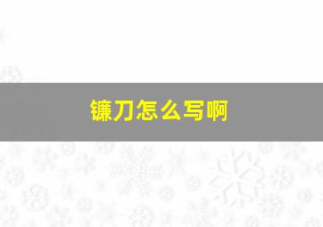 镰刀怎么写啊