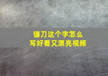 镰刀这个字怎么写好看又漂亮视频