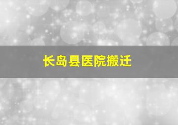 长岛县医院搬迁