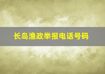 长岛渔政举报电话号码