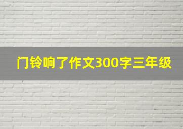 门铃响了作文300字三年级