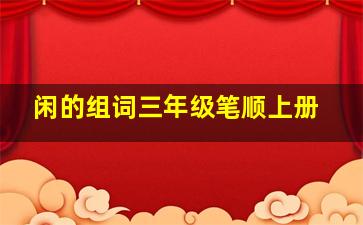 闲的组词三年级笔顺上册