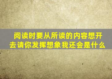 阅读时要从所读的内容想开去请你发挥想象我还会是什么