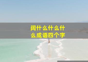 阔什么什么什么成语四个字