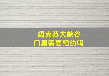 阔克苏大峡谷门票需要预约吗