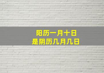 阳历一月十日是阴历几月几日