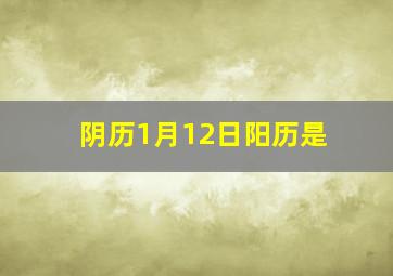 阴历1月12日阳历是