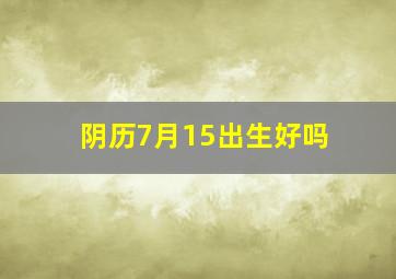 阴历7月15出生好吗