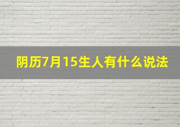 阴历7月15生人有什么说法