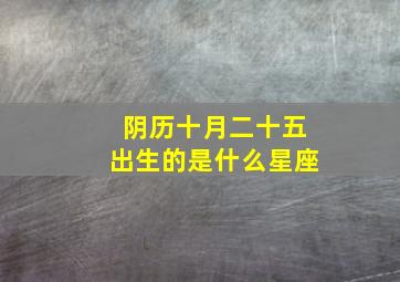 阴历十月二十五出生的是什么星座