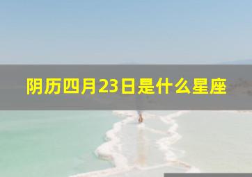 阴历四月23日是什么星座