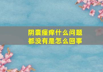 阴囊瘙痒什么问题都没有是怎么回事