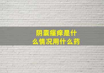 阴囊瘙痒是什么情况用什么药