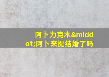 阿卜力克木·阿卜来提结婚了吗