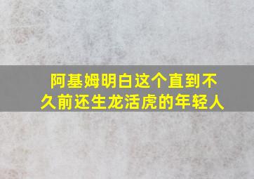 阿基姆明白这个直到不久前还生龙活虎的年轻人