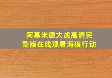 阿基米德大战高清完整版在线观看海狼行动