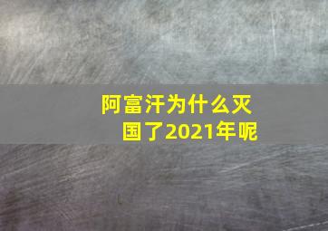 阿富汗为什么灭国了2021年呢