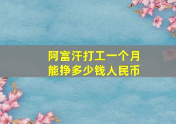 阿富汗打工一个月能挣多少钱人民币