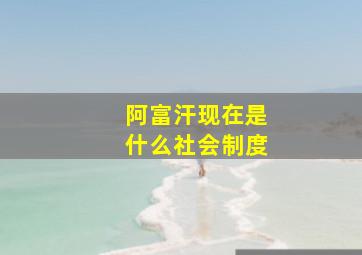 阿富汗现在是什么社会制度