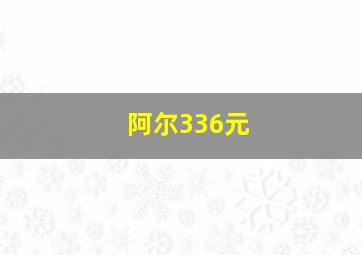 阿尔336元