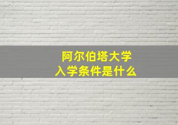 阿尔伯塔大学入学条件是什么