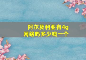 阿尔及利亚有4g网络吗多少钱一个