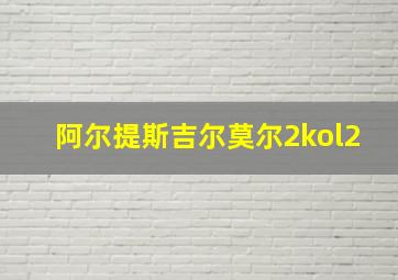 阿尔提斯吉尔莫尔2kol2