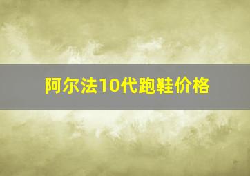 阿尔法10代跑鞋价格