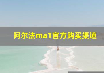 阿尔法ma1官方购买渠道