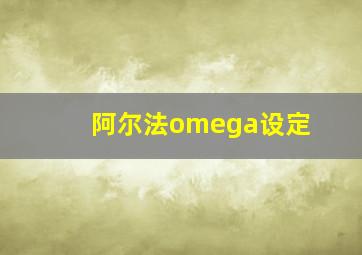 阿尔法omega设定