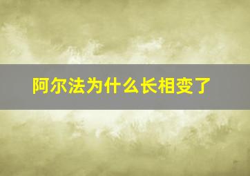 阿尔法为什么长相变了