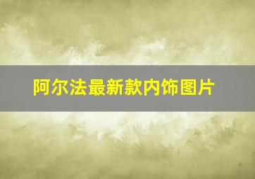 阿尔法最新款内饰图片