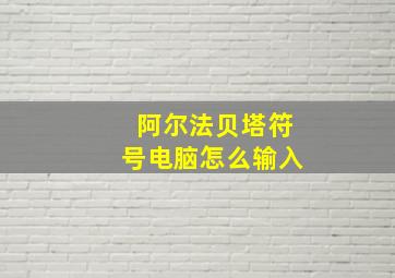 阿尔法贝塔符号电脑怎么输入