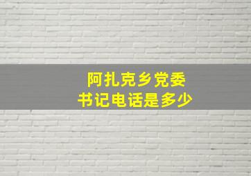 阿扎克乡党委书记电话是多少