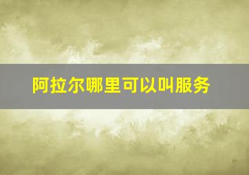 阿拉尔哪里可以叫服务